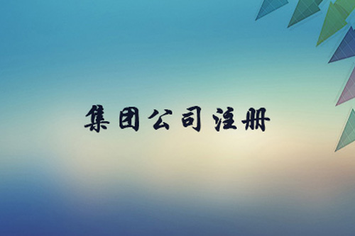 集團(tuán)公司注冊(cè)資本有什么限制？集團(tuán)公司注冊(cè)要求有什么？